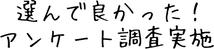 選んで良かった！アンケート調査実施